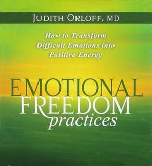 Emotional Freedom Practices: How To Transform Difficult Emotions Into Positive Energy by Judith Lewis Herman, Judith Orloff