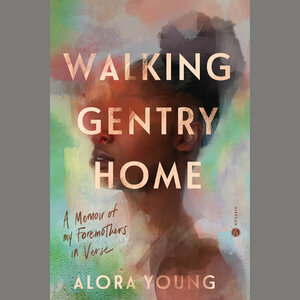 Walking Gentry Home: A Memoir of My Foremothers in Verse by Alora Young