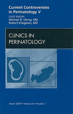 Current Controversies in Perinatology V by Robert M. Kliegman, Michael R. Uhing