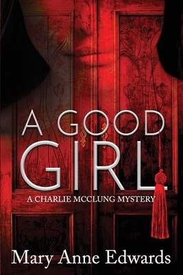 A Good Girl: A Charlie McClung Mystery by Mary Anne Edwards