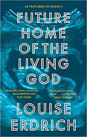 Future Home of the Living God by Louise Erdrich