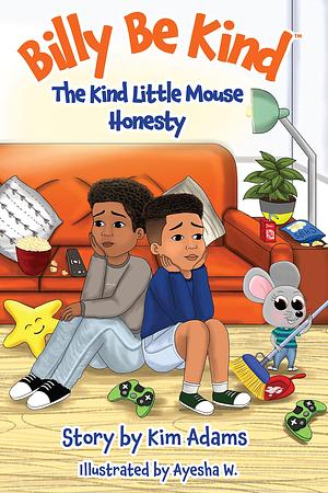 Billy Be Kind: The Kind Little Mouse - Honesty by Kim Adams, Ayesha W