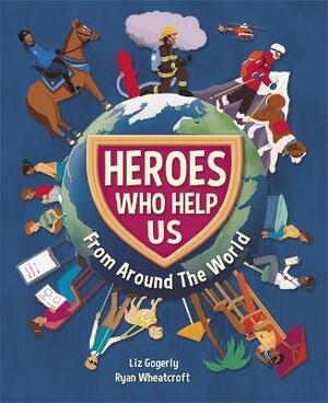 Heroes Who Help Us From Around the World by Liz Gogerly, Ryan Wheatcroft