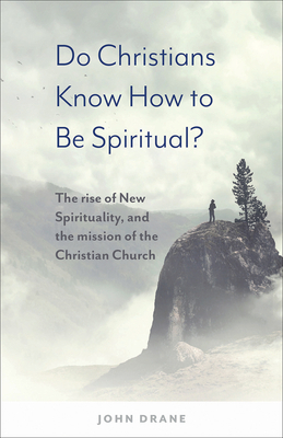 Do Christians Know How to be Spiritual?: The rise of New Spirituality, and the mission of the Christian Church by John Drane