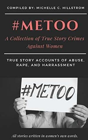 #MeToo: A Collection of True Story Crimes Against Women by Michelle Hillstrom