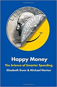 Happy Money: stiinta cheltuirii cu rost by Elizabeth Dunn