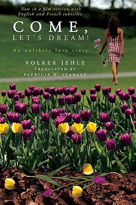 Come, Let's Dream!: An Unlikely Love Story by Volker Jehle