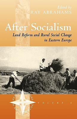 After Socialism: Land Reform and Social Change in Eastern Europe by Ray Abrahams