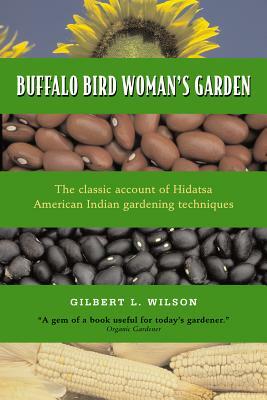 Buffalo Bird Woman's Garden: Agriculture of the Hidatsa Indians by Gilbert L. Wilson