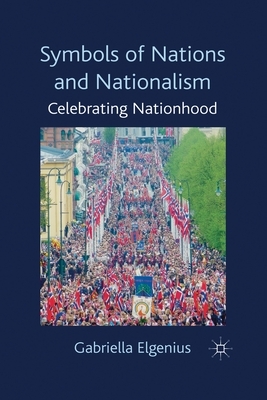 Symbols of Nations and Nationalism: Celebrating Nationhood by Gabriella Elgenius