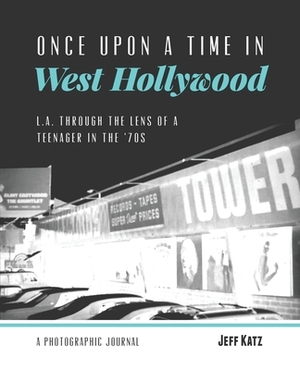 Once Upon a Time in West Hollywood: L.A. Through the Lens of a Teenager in the '70s by Jeff Katz
