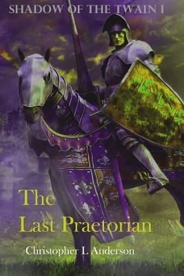 The Last Praetorian: Praetorian by Christopher L. Anderson, Christopher Lyle Anderson