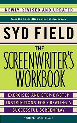 The Screenwriter's Workbook: Exercises and Step-By-Step Instructions for Creating a Successful Screenplay, Newly Revised and Updated by Syd Field