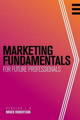 Marketing Fundamentals for Future Professionals by Bruce Robertson