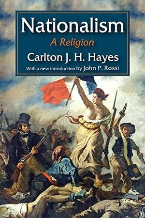 Nationalism: A Religion by Carlton J.H. Hayes, John P. Rossi