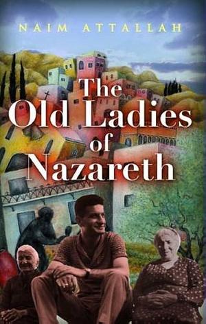 The Old Ladies of Nazareth by Naim Attallah