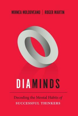Diaminds: Decoding the Mental Habits of Successful Thinkers by Mihnea Moldoveanu, Roger L. Martin
