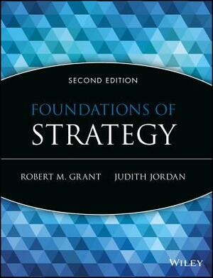 Foundations of Strategy by Robert M. Grant, Judith J. Jordan