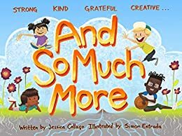 And So Much More: A Children's Book Nurturing Strength, Kindness, Gratitude and Creativity by Jessica Collaço