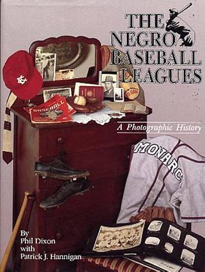 The Negro Baseball Leagues, 1867-1955: A Photographic History by Phil Dixon, Patrick J. Hannigan