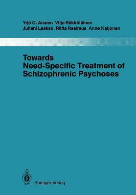 Towards Need-Specific Treatment of Schizophrenic Psychoses: A Study of the Development and the Results of a Global Psychotherapeutic Approach to Psych by Yrjö O. Alanen, Juhani Laakso, Viljo Räkköläinen