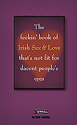 The Feckin' Book of Irish Sex and Love That's Not Fit for Dacent People's Eyes by Colin Murphy, Donal O'Dea