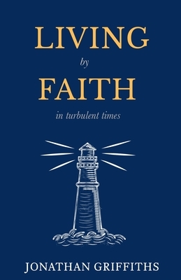 Living by Faith in Turbulent Times by Jonathan Griffiths