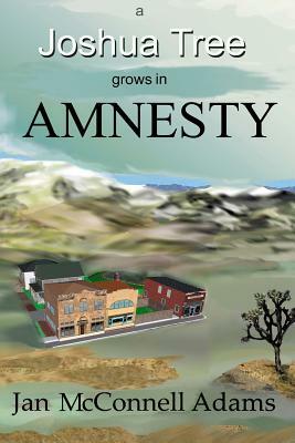 A Joshua Tree Grows in Amnesty by Jan McConnell Adams, Donna Rogers
