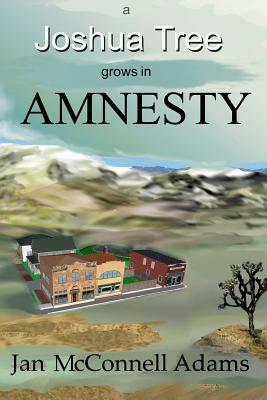 A Joshua Tree Grows in Amnesty by Donna Rogers, Jan McConnell Adams