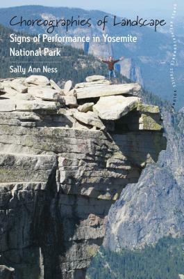 Choreographies of Landscape: Signs of Performance in Yosemite National Park by Sally Ann Ness