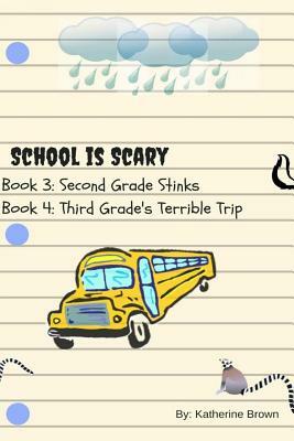 School Is Scary Book 3 & 4: Book 3: Second Grade Stinks; Book 4: Third Grade's Terrible Trip by Katherine Brown