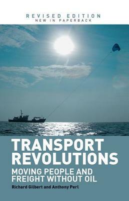 Transport Revolutions: Moving People and Freight Without Oil by Richard Gilbert, Anthony Perl