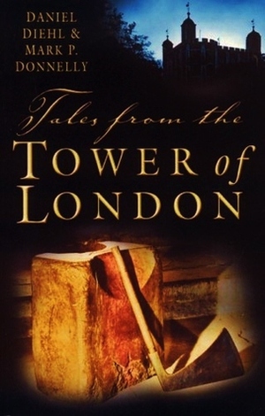 Tales From The Tower of London by Mark P. Donnelly, Daniel Diehl