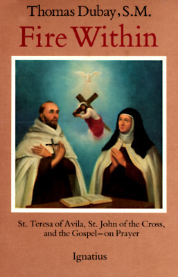 Fire Within: Teresa of Avila, John of the Cross and the Gospel - On Prayer by Thomas Dubay