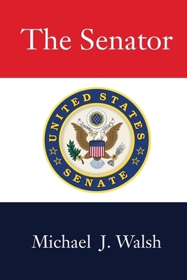 The Senator by Michael J. Walsh