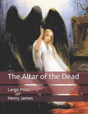 The Altar of the Dead: Large Print by Henry James