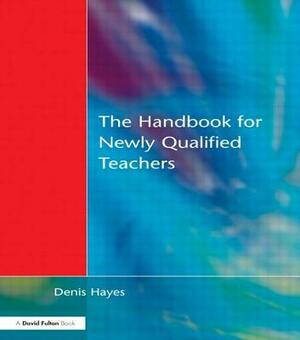 Handbook for Newly Qualified Teachers: Meeting the Standards in Primary and Middle Schools by Denis Hayes