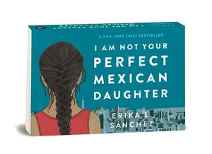 I Am Not Your Perfect Mexican Daughter by Erika L. Sánchez