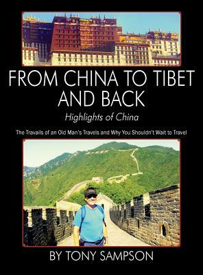 From China to Tibet and Back - Highlights of China: The Travails of an Old Man's Travels and Why You Shouldn't Wait to Travel by Tony Sampson