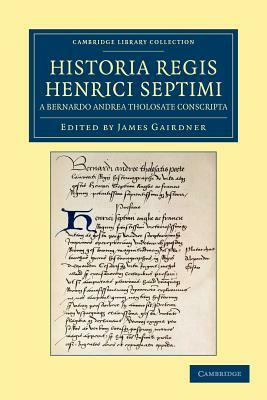 Historia Regis Henrici Septimi, a Bernardo Andrea Tholosate Conscripta: Necnon Alia Quaedam Ad Eundem Regem Spectantia by Roger Machado, Bernard Andreas