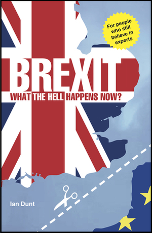 Brexit: What the Hell Happens Now? by Ian Dunt