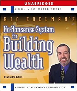 Ric Edelman's No-Nonsense System for Building Wealth by Ric Edelman