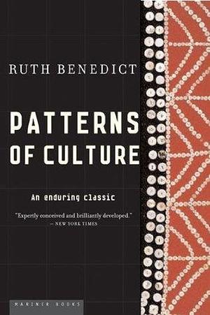 Patterns of Culture: An Enduring Classic by Ruth Benedict, Ruth Benedict