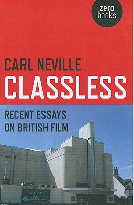 Classless: Recent Essays on British Film by Carl Neville