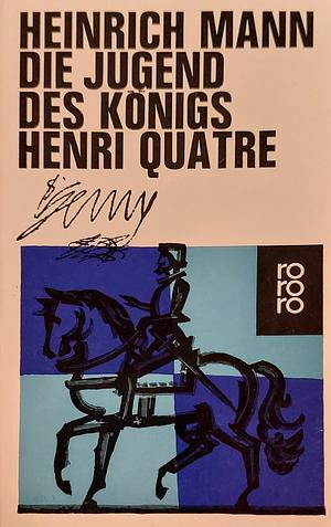Die Jugend des Königs Henri Quatre by Heinrich Mann
