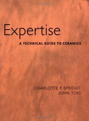 Expertise Expertise Expertise: A Technical Guide to Ceramics a Technical Guide to Ceramics a Technical Guide to Ceramics by John Toki, Charlotte Speight