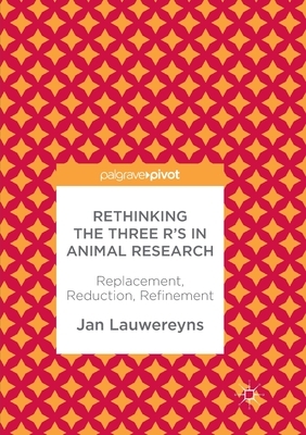 Rethinking the Three R's in Animal Research: Replacement, Reduction, Refinement by Jan Lauwereyns