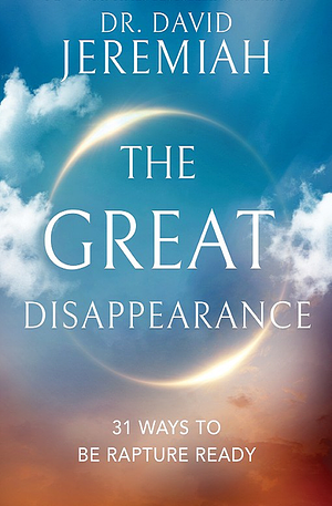 The Great Disappearance: 31 Ways to be Rapture Ready by Dr. David Jeremiah