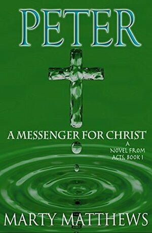 Peter: A Messenger For Christ: A Novel from ACTS, Book 1 (Novels From Teachings of The Bible 2) by Marty Matthews