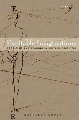 Excitable Imaginations: Eroticism and Reading in Britain, 1660 1760 by Kathleen Lubey